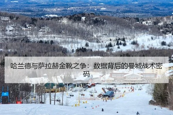 哈兰德与萨拉赫金靴之争：数据背后的曼城战术密码