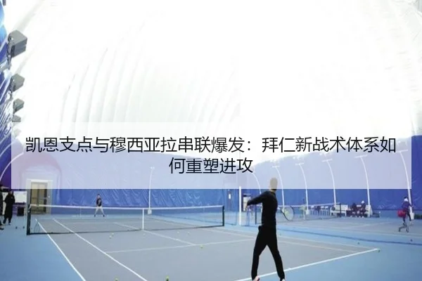 凯恩支点与穆西亚拉串联爆发：拜仁新战术体系如何重塑进攻