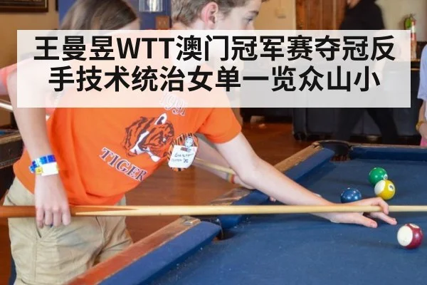 王曼昱WTT澳门冠军赛夺冠反手技术统治女单一览众山小